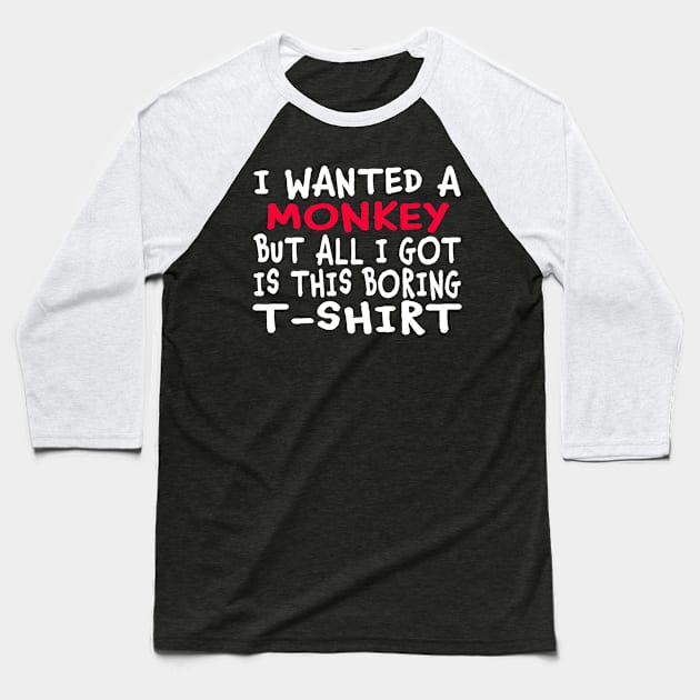 I Wanted a Monkey But All I Got Was This Boring T-Shirt Baseball T-Shirt by Jas-Kei Designs